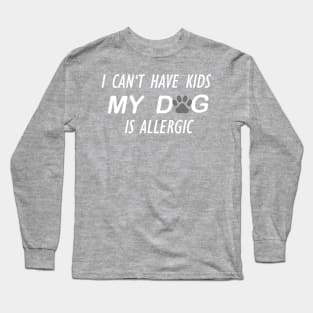 I CAN'T HAVE KIDS MY DOG IS ALLERGIC Long Sleeve T-Shirt